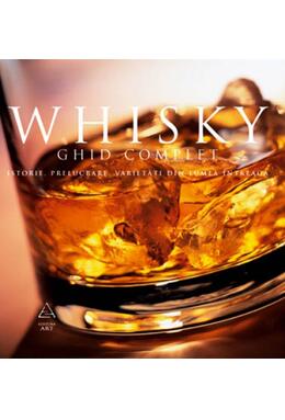 Whisky. Ghid complet: istorie, prelucrare, degustare, varietăţi din toată lumea