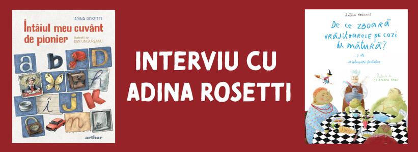 Interviu Adina Rosetti | „Întâiul meu cuvânt de pionier s-a născut, ca mai toate cărțile mele, dintr-o experiență și nevoie personală”