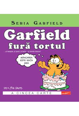 Seria Garfield #5. Garfield fură tortul... și lasagna, și puiul, și tarta - și inimile tuturor!