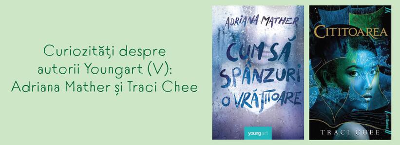 Curiozități despre autorii Youngart (V): Adriana Mather și Traci Chee