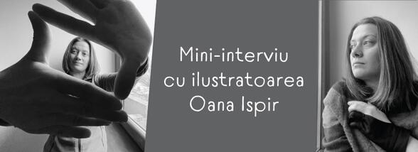 Mini-interviu cu ilustratoarea Oana Ispir: „Îmi place să lucrez fără grabă, mă inspiră liniștea, calmul”