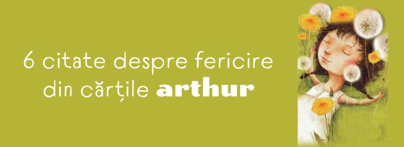 6 citate despre fericire din cărțile Arthur