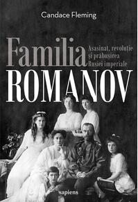 Familia Romanov. Asasinat, revoluție și prăbușirea Rusiei imperiale